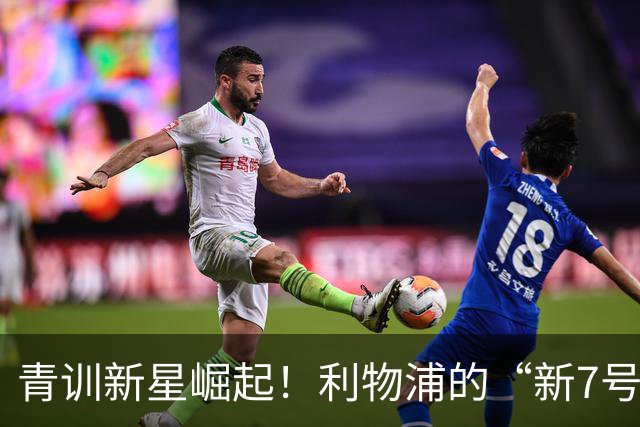 青训新星崛起！利物浦的“新7号”彻底逆袭